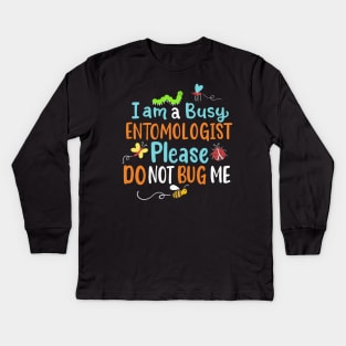 I Am Busy Entomologist Please Do Not Bug Me Kids Long Sleeve T-Shirt